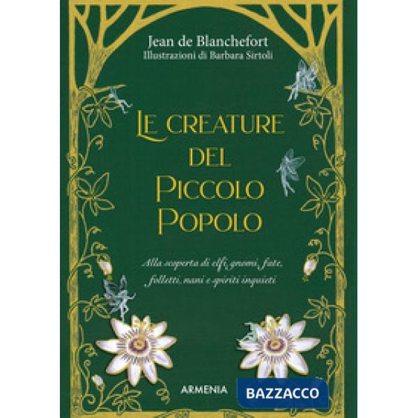 Creature del Piccolo Popolo. Alla scoperta di elfi, gnomi, fate, folletti, nani e spiriti inquieti (Le)