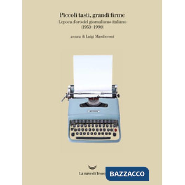 Piccoli tasti, grandi firme. L'epoca d'oro del giornalismo italiano (1950-1990). Catalogo della mostra (Ivrea, 31 maggio-31 dice