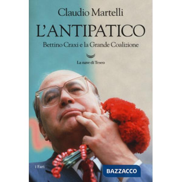 Antipatico. Bettino Craxi e la grande coalizione (L')