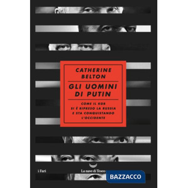 Uomini di Putin. Come il KGB si è ripreso la Russia e sta conquistando l'Occidente (Gli)