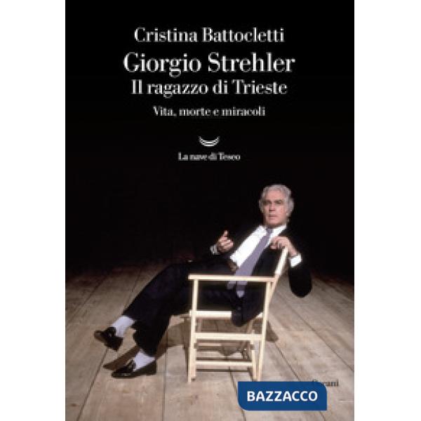 Giorgio Strehler. Il ragazzo di Trieste. Vita, morte e miracoli
