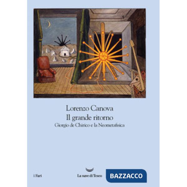 Grande ritorno. Giorgio de Chirico e la Neometafisica (Il)