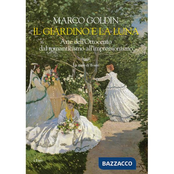 Giardino e la luna. Arte dell'Ottocento dal romanticismo all'impressionismo (Il)