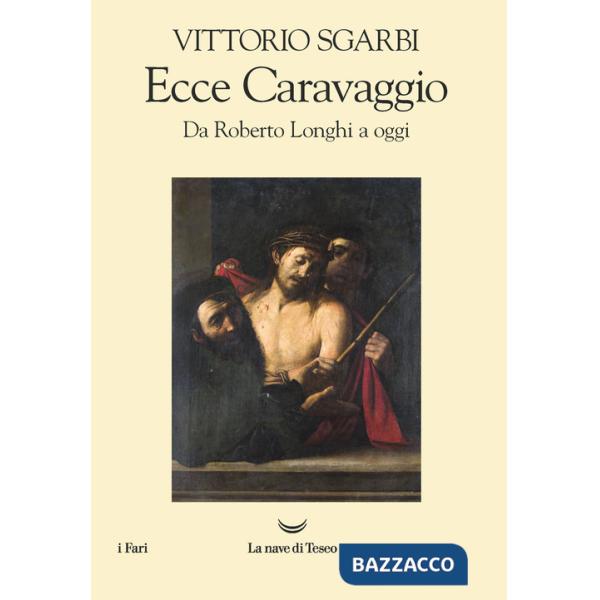 Ecce Caravaggio. Da Roberto Longhi a oggi