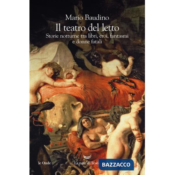 Teatro del letto. Storie notturne tra libri, eroi, fantasmi e donne fatali (Il)