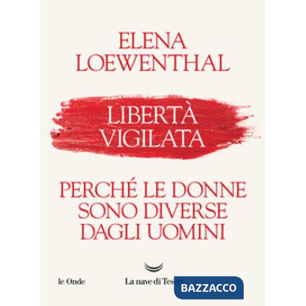 Libertà vigilata. Perché le donne sono diverse dagli uomini