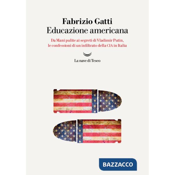 Educazione americana. Da Mani pulite ai segreti di Vladimir Putin, le confessioni di un infiltrato della CIA in Italia