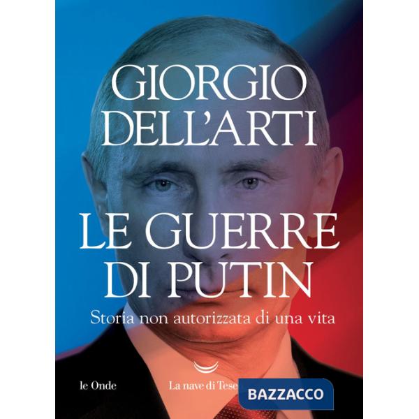 Guerre di Putin. Storia non autorizzata di una vita (Le)