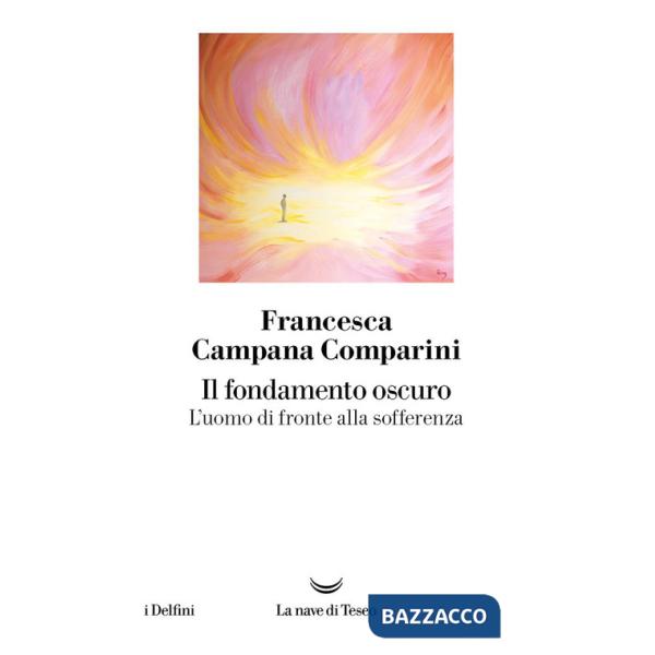 Fondamento oscuro. L'uomo di fronte alla sofferenza (Il)