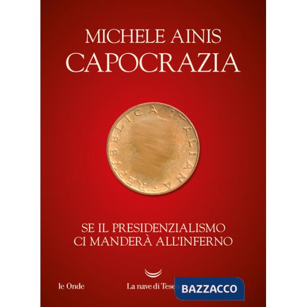 Capocrazia. Se il presidenzialismo ci manderà all'inferno