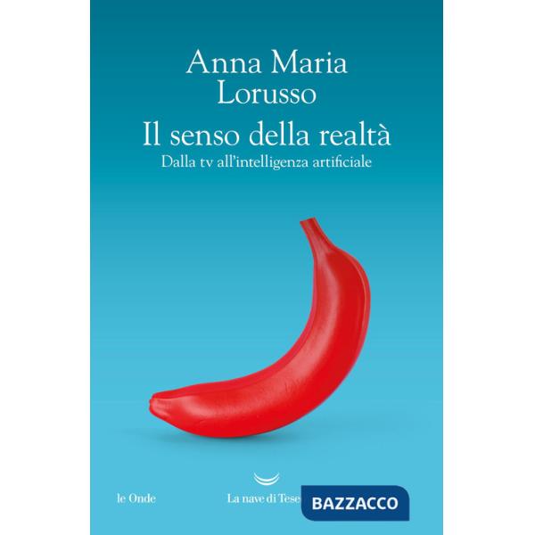 Senso della realtà. Dalla tv all'intelligenza artificiale (Il)