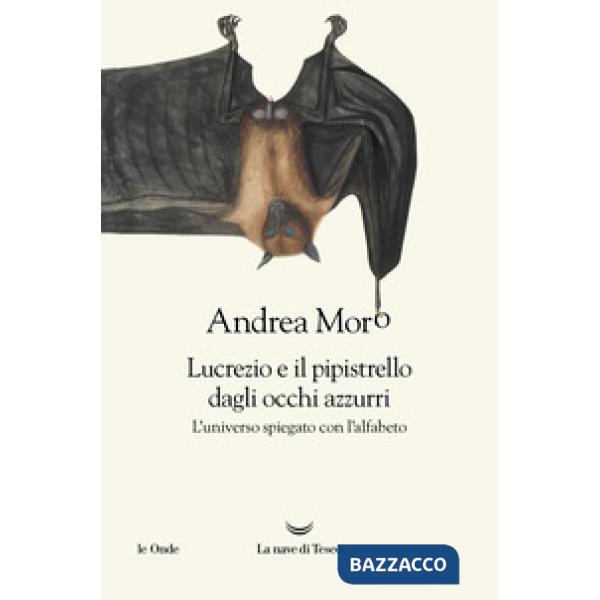Lucrezio e il pipistrello dagli occhi azzurri. L'universo spiegato con l'alfabeto