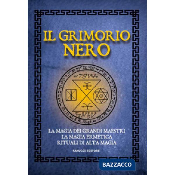 Grimorio nero. La magia dei grandi maestri, la magia ermetica, rituali di alta m