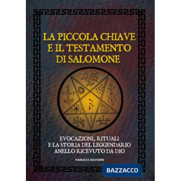 Piccola chiave e il testamento di Salomone. Evocazioni, rituali e la storia del leggendario anello ricevuto da Dio (La)