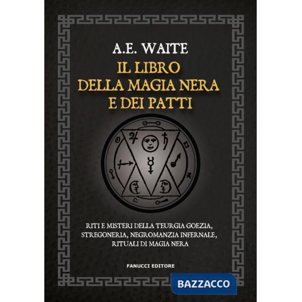 Libro della magia nera e dei patti. Riti e misteri della teurgia goezia, stregoneria, negromanzia infernale, rituali di magia ne