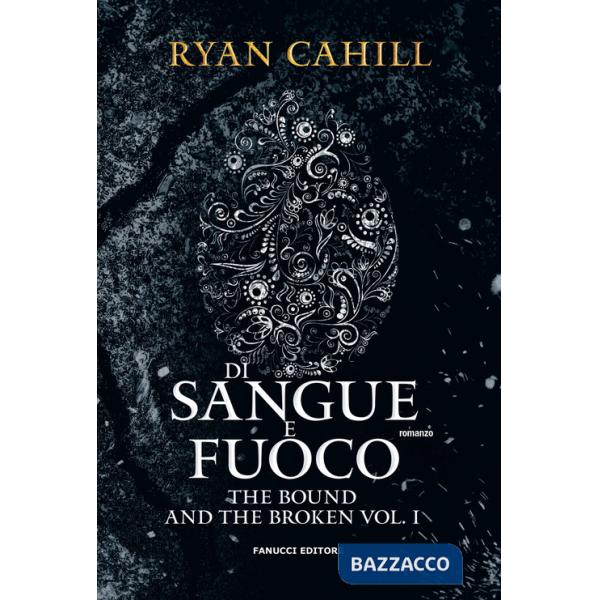 Di sangue e fuoco. The bound and the broken. Vol. 1