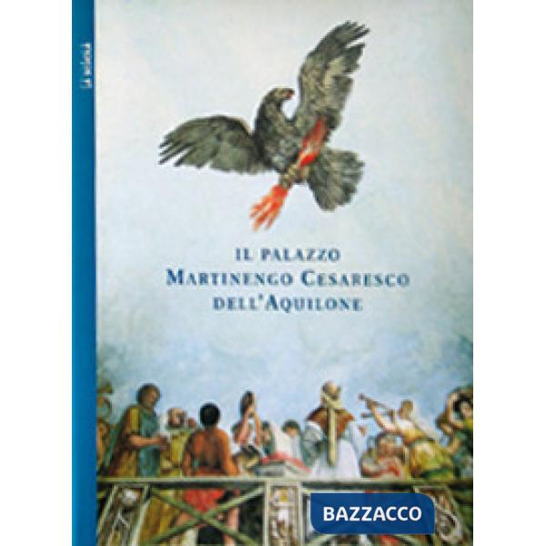Palazzo Martinengo Cesaresco dell'Aquilone. Ediz. illustrata (Il)