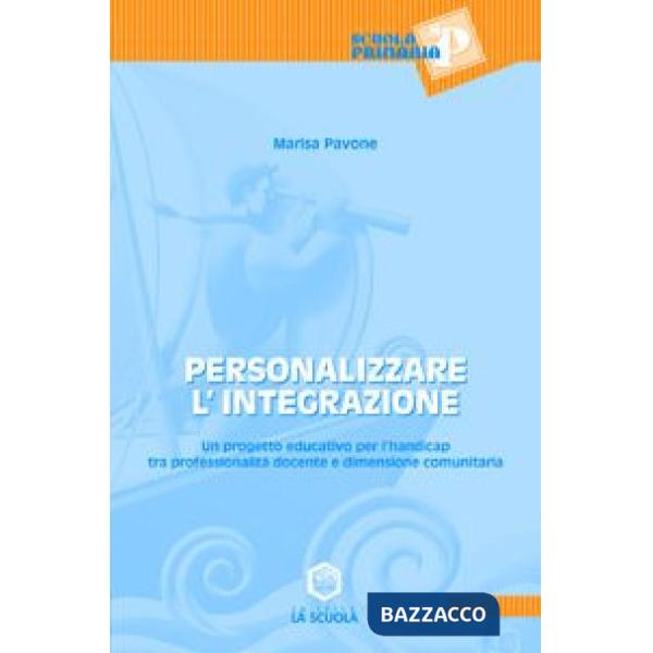 Personalizzare l'integrazione. Un progetto educativo per l'handicap tra professionalità docente e dimensione comunitaria