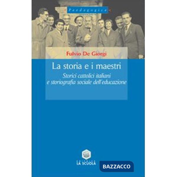 Storia e i maestri. Storici cattolici italiani e storiografia sociale dell'educazione (La)
