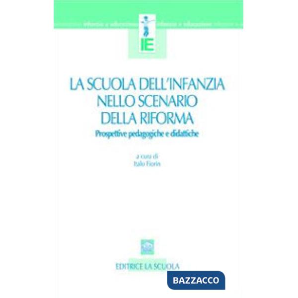 Scuola dell'infanzia nello scenario della riforma. Prospettive pedagogiche e didattiche (La)