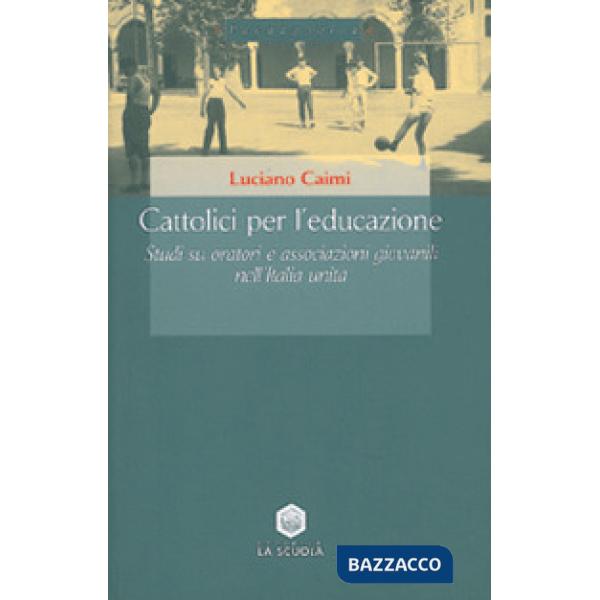 Cattolici per l'educazione. Studi su oratori e associazioni giovanili nell'Italia unita