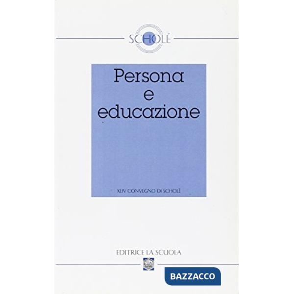 Persona e educazione. Atti del XLIV Convegno di Scholè