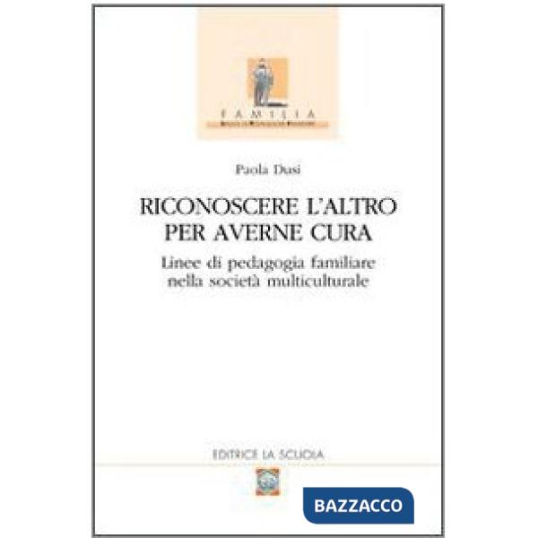 Riconoscere l'altro per averne cura. Linee di pedagogia familiare nella società multiculturale