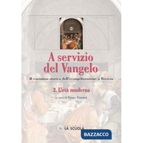 A servizio del Vangelo. Il cammino storico dell'evangelizzazione a Brescia. Vol. 2: L'età moderna