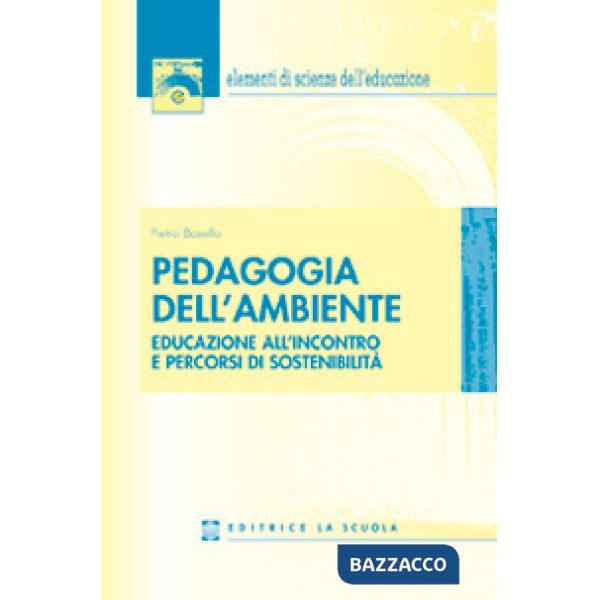 Pedagogia dell'ambiente. Educazione all'incontro e percorsi di sostenibilità