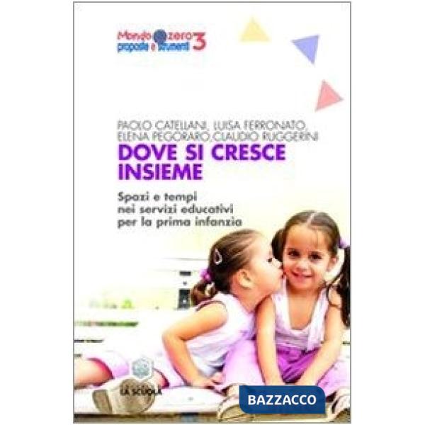Dove si cresce insieme. Spazi e tempi educativi per la prima infanzia. Ediz. illustrata