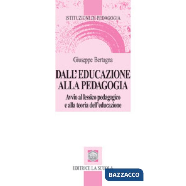 Dall'educazione alla pedagogia. Avvio al lessico pedagogico e alla teoria dell'e