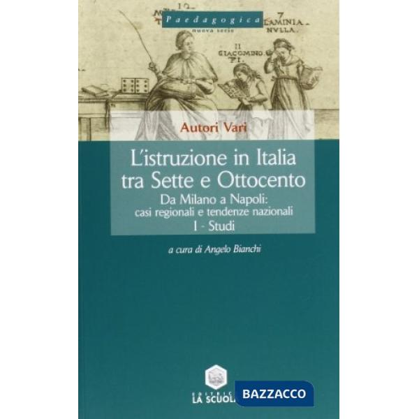 Istruzione in Italia tra Sette e Ottocento (L'). Vol. 2: Da Milano a Napoli: casi regionali e tendenze nazionali