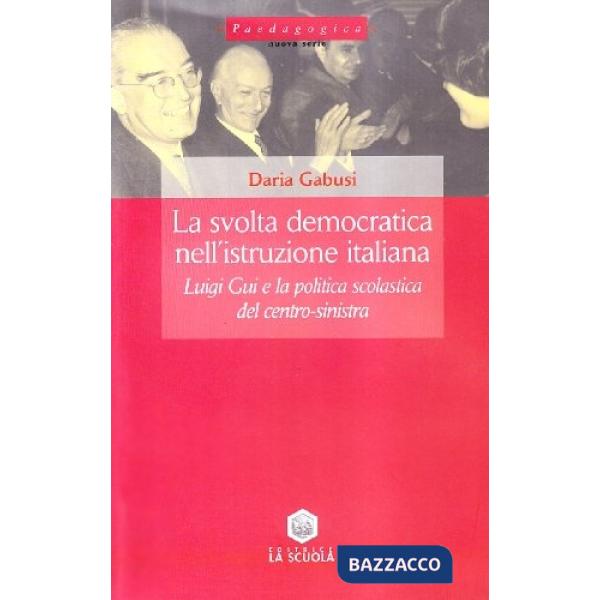 Svolta democratica nell'istruzione italiana. Luigi Gui e la politica scolastica del centro-sinistra (La)