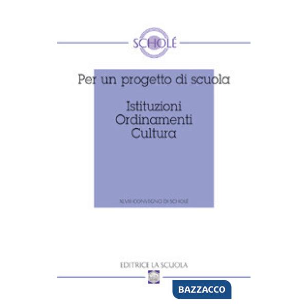 Per un progetto di scuola. Istituzioni ordinamenti cultura. Atti del XLVIII Convegno di Scholè 2009