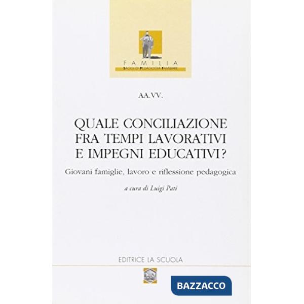 Quale conciliazione fra tempi lavorativi e impegni educativi? Giovani famiglie, lavoro e riflessione pedagogica