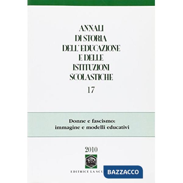 Annali di storia dell'educazione e delle istituzioni scolastiche (2010). Vol. 17: Donne e fascismo: immagine e modelli educativi