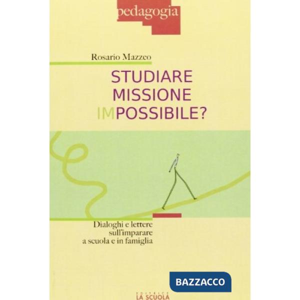 Studiare missione impossibile? Dialoghi e lettere sull'imparare a scuola e in famiglia
