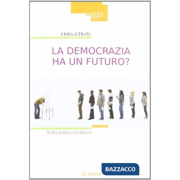 Democrazia ha un futuro? Sulla politica moderna (La)