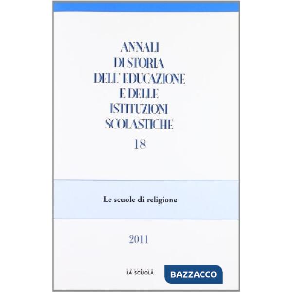 Annali di storia dell'educazione e delle istituzioni scolastiche (2011). Vol. 18: Le scuole di religione