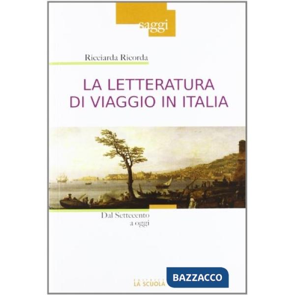Letteratura di viaggio in Italia. Dal Settecento a oggi (La)