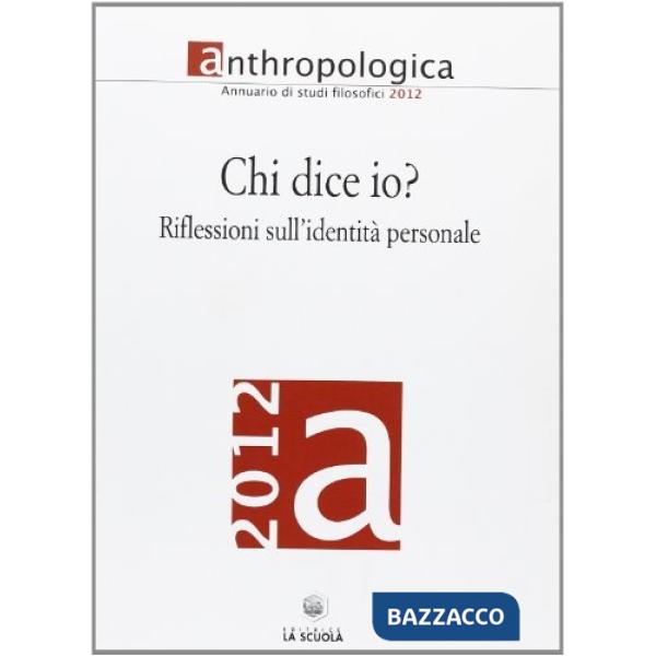 Anthropologica. Annuario di studi filosofici (2012). Chi dice io? Riflessioni sull'identità personale