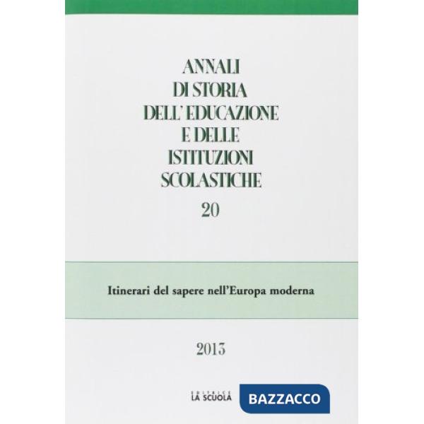 Annali di storia dell'educazione e delle istituzioni scolastiche (2013). Vol. 20: Itinerari del sapere nell'Europa moderna