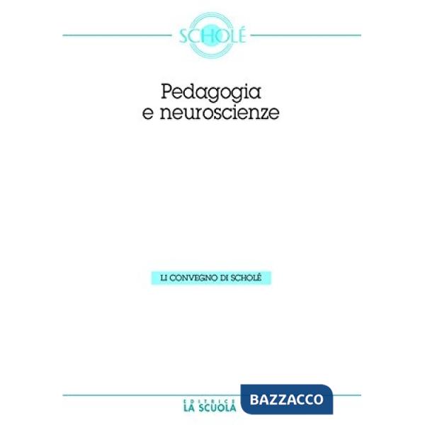 Neuroscienze e la pedagogia. Atti del Convegno di Scholè 2012 (Le)