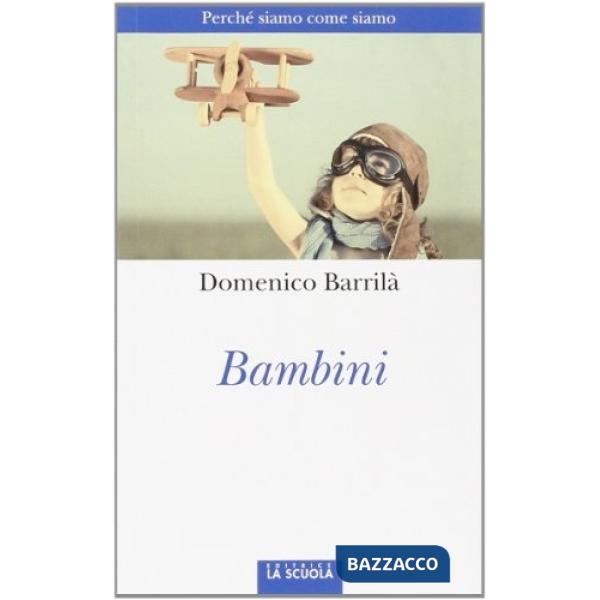 Bambini. Perché siamo come siamo
