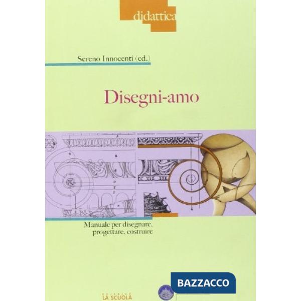Disegni-amo. Manuale per disegnare, progettare, costruire
