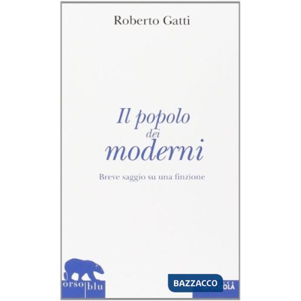 Popolo dei moderni. Breve saggio su una finzione (Il)