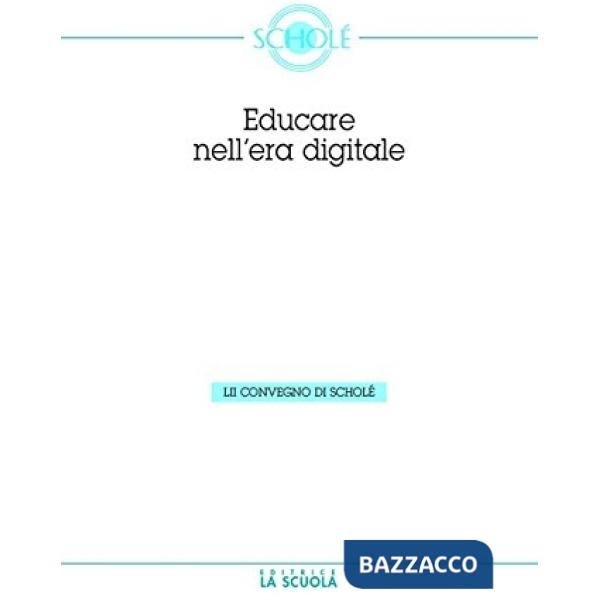 Educare nell'era digitale. Atti del Convegno di Scholé 2013 06)