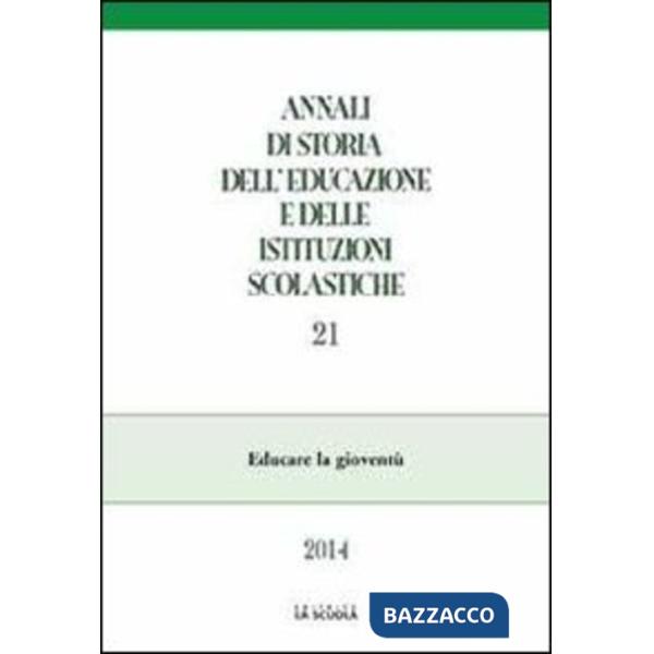 Annali di storia dell'educazione e delle istituzioni scolastiche (2014). Vol. 21: Educare la gioventù