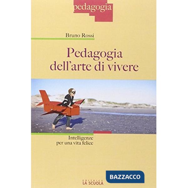 Pedagogia dell'arte di vivere. Intelligenze per una vita felice