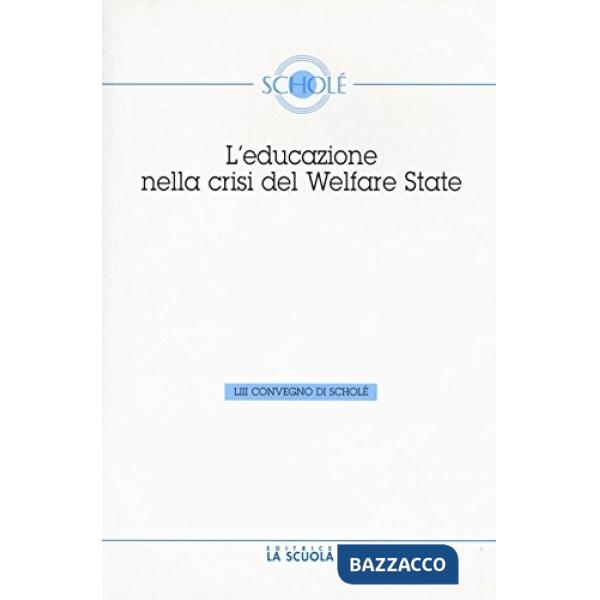 Educazione nella crisi del welfare. Atti del 53° Convegno di Scholé 2014 (L')